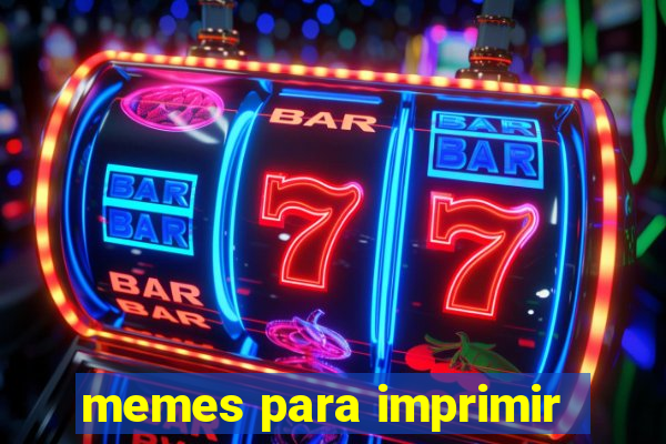 memes para imprimir